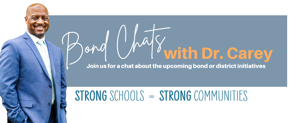 Bond Chats with Dr. Carey Join us for a chat about the upcoming bond or district initiative